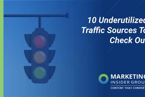 Check Out These 10 Underutilized Traffic Sources