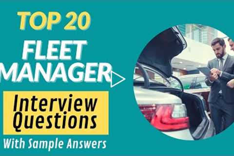 Top 20 Fleet Manager Interview Questions and Answers for 2021