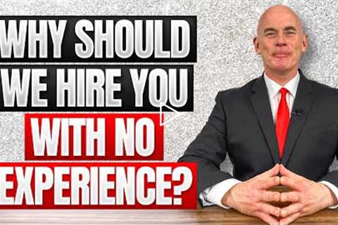 WHY SHOULD WE HIRE YOU WITH NO EXPERIENCE? (How To Answer this Difficult Interview Question!)