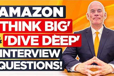 AMAZON 'THINK BIG' & 'DIVE DEEP' INTERVIEW QUESTIONS & ANSWERS! (Amazon Leadership..