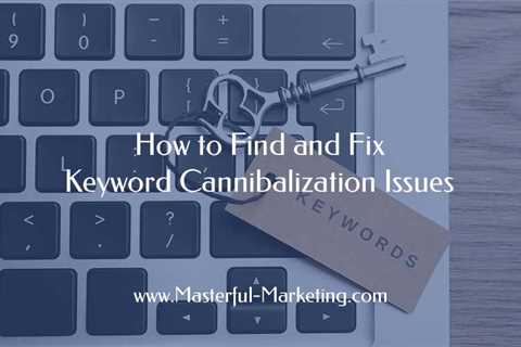 How to Find and Fix Keyword Cannibalization Issues