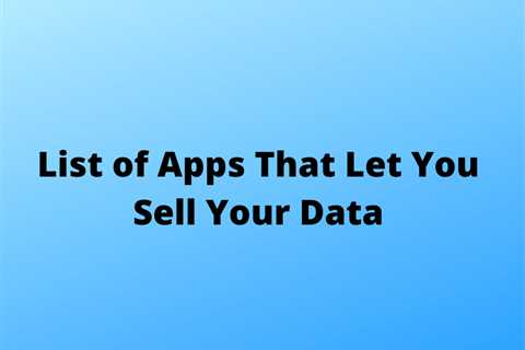 List of Apps That Let You Sell Your Data