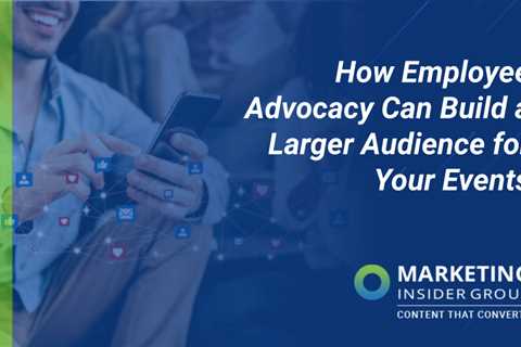 How Employee Advocacy Can Build a Larger Audience for Your Events