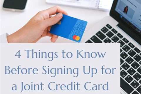 4 Things to Know Before Signing Up for a Joint Credit Card