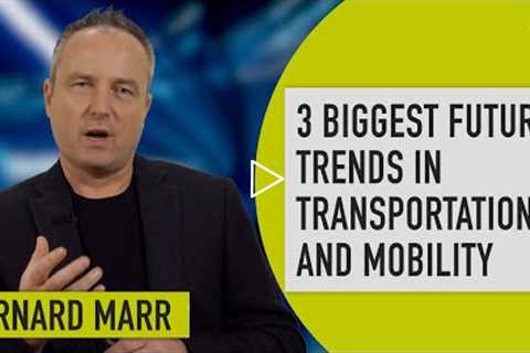 3 Biggest Future Trends in Transportation and Mobility