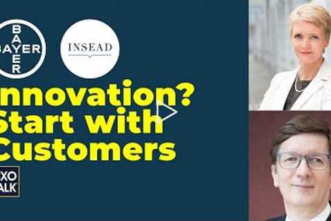 Customer-centric Innovation with INSEAD and BAYER AG (CXOTalk #737)