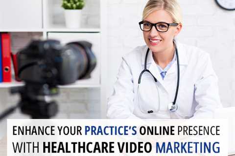 Enhance Your Practice’s Online Presence with Healthcare Video Marketing