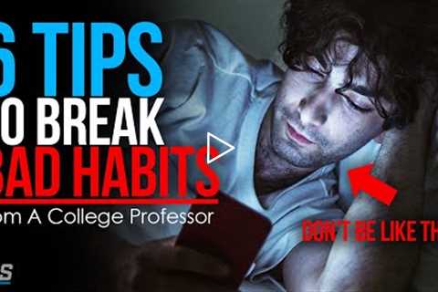 How to Break Bad Habits - 6 BEST Tips From A COLLEGE PROFESSOR