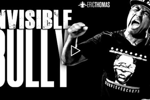 INVISIBLE BULLY - Best Motivational Speech (Eric Thomas)