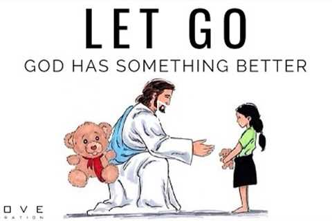 LET GO | God Has Something Better - Inspirational & Motivational Video