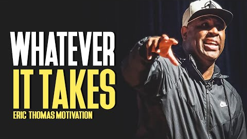 WHATEVER IT TAKES - Eric Thomas Motivational Speech