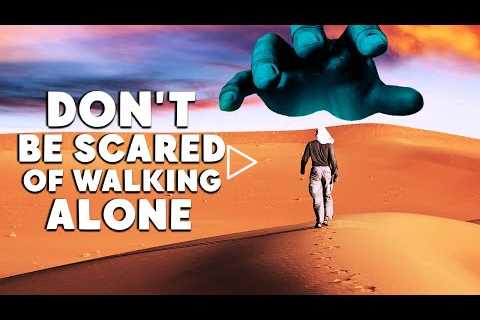 Don't Be Scared of Walking Alone. One of the Greatest Christian Motivational Videos Ever