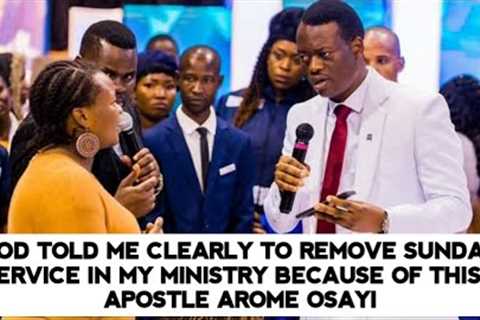 GOD TOLD ME CLEARLY TO REMOVE SUNDAY SERVICE IN MY MINISTRY BECAUSE OF THIS - APOSTLE AROME OSAYI