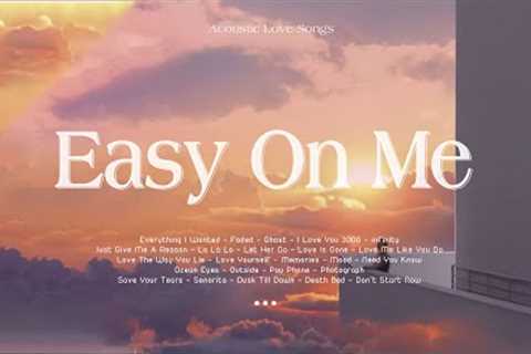 Easy On Me ♫ Acoustic Love Songs 2022 ♫ English Acoustic Cover Love Songs 2022