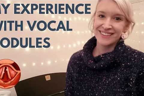 Let''s Talk Vocal Injuries: My Experience with Vocal Nodules: Symptoms, Treatment & Recovery..