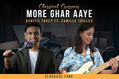 More Ghar Aaye | Classical funk | Kshitij Tarey ft. Camille Frillex| #fusion #classical #funk