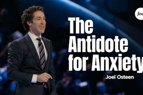 The Antidote For Anxiety | Joel Osteen