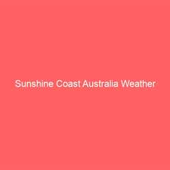Sunshine Coast Australia Weather