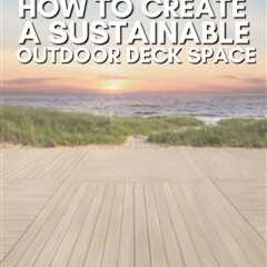How to Create a Sustainable Outdoor Deck