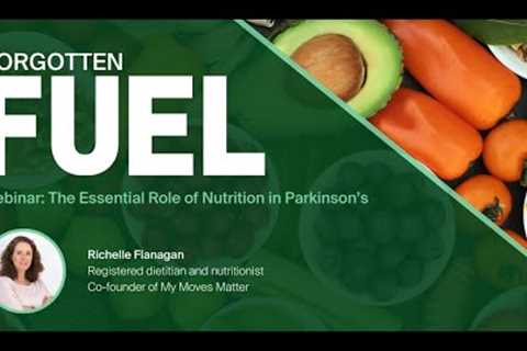 Webinar - Forgotten Fuel: The Essential Role of Nutrition in Parkinson''s with Richelle Flanagan