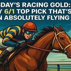 Tuesday's Racing Gold: My 6-1 Top Pick That's Been Absolutely Flying