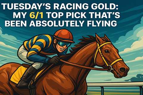 Tuesday's Racing Gold: My 6-1 Top Pick That's Been Absolutely Flying