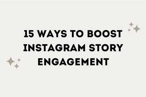 Boost Instagram Story Engagement with These 15 Tips