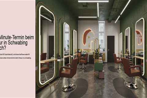 Last-Minute-Termin beim Friseur in Schwabing möglich?