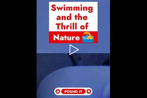 Swimming and the Thrill of Nature 🏊‍♂️